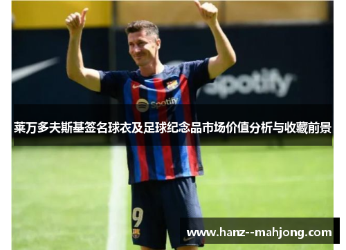 莱万多夫斯基签名球衣及足球纪念品市场价值分析与收藏前景 莱万多夫斯基签名球衣及足球纪念品市场价值分析与收藏前景