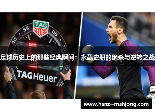 足球历史上的那些经典瞬间：永载史册的绝杀与逆转之战