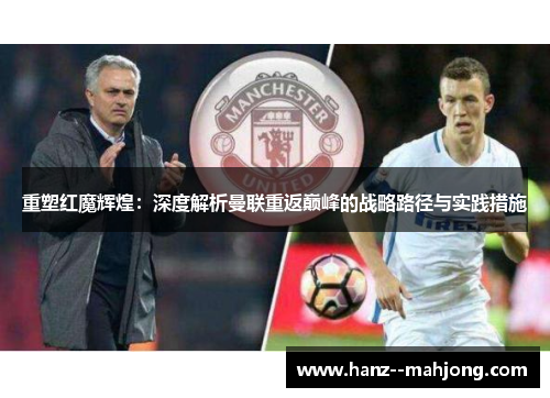 重塑红魔辉煌：深度解析曼联重返巅峰的战略路径与实践措施