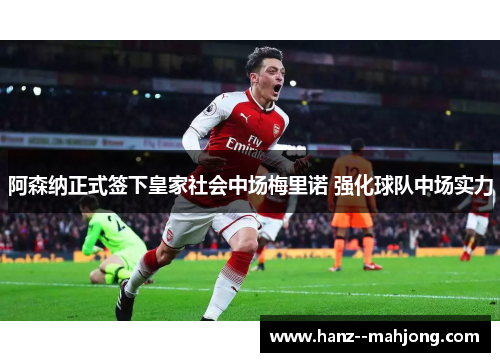 阿森纳正式签下皇家社会中场梅里诺 强化球队中场实力 阿森纳正式签下皇家社会中场梅里诺 强化球队中场实力