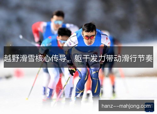 越野滑雪核心传导，躯干发力带动滑行节奏